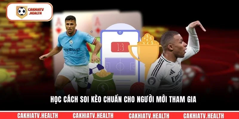 Học cách soi kèo chuẩn cho người mới tham gia