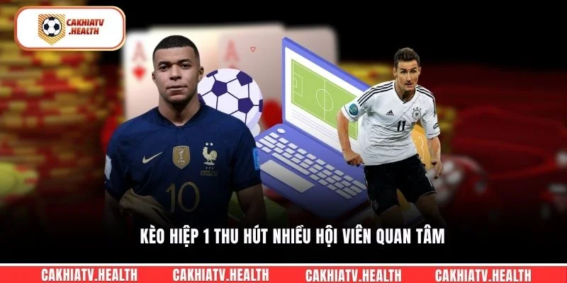 Kèo hiệp 1 thu hút nhiều hội viên quan tâm