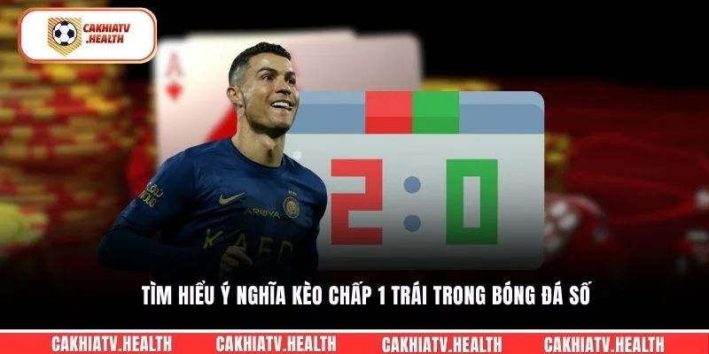 Tìm hiểu ý nghĩa kèo chấp 1 trái trong bóng đá số